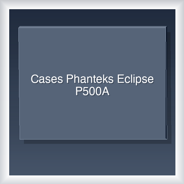 Cases Phanteks Eclipse P500A
