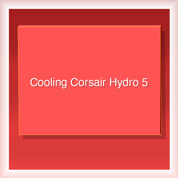 Cooling Corsair Hydro 5