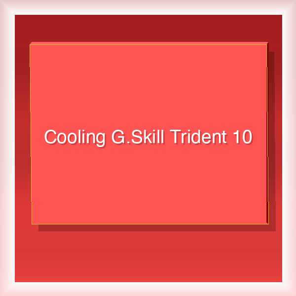 Cooling G.Skill Trident 10