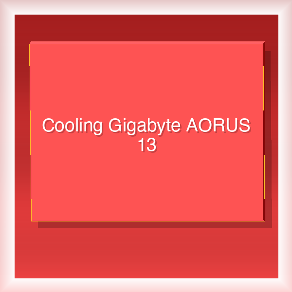 Cooling Gigabyte AORUS 13