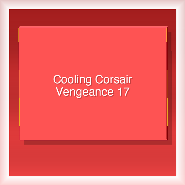 Cooling Corsair Vengeance 17