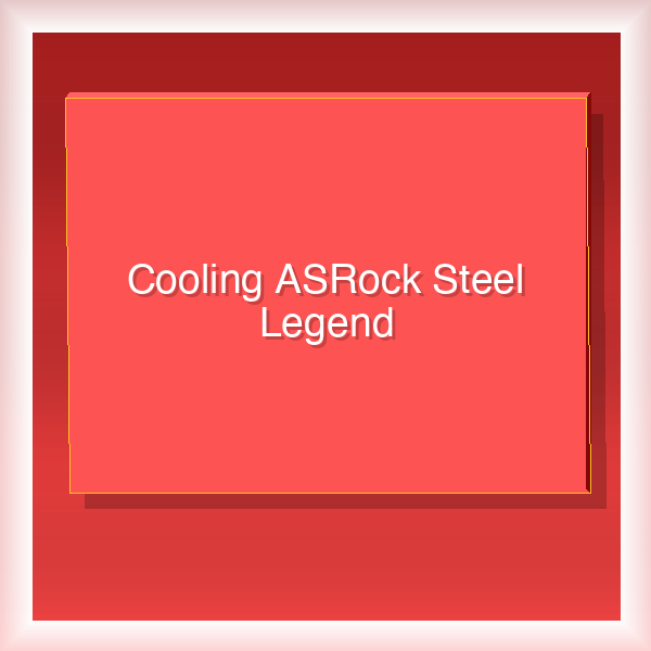 Cooling ASRock Steel Legend 24