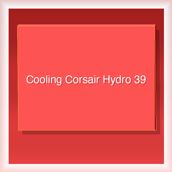 Cooling Corsair Hydro 39