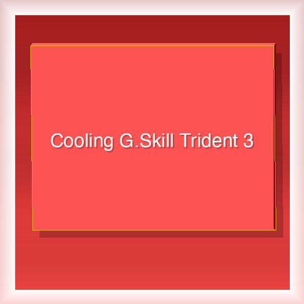 Cooling G.Skill Trident 3