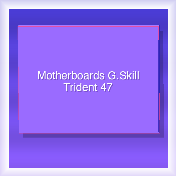 Motherboards G.Skill Trident 47